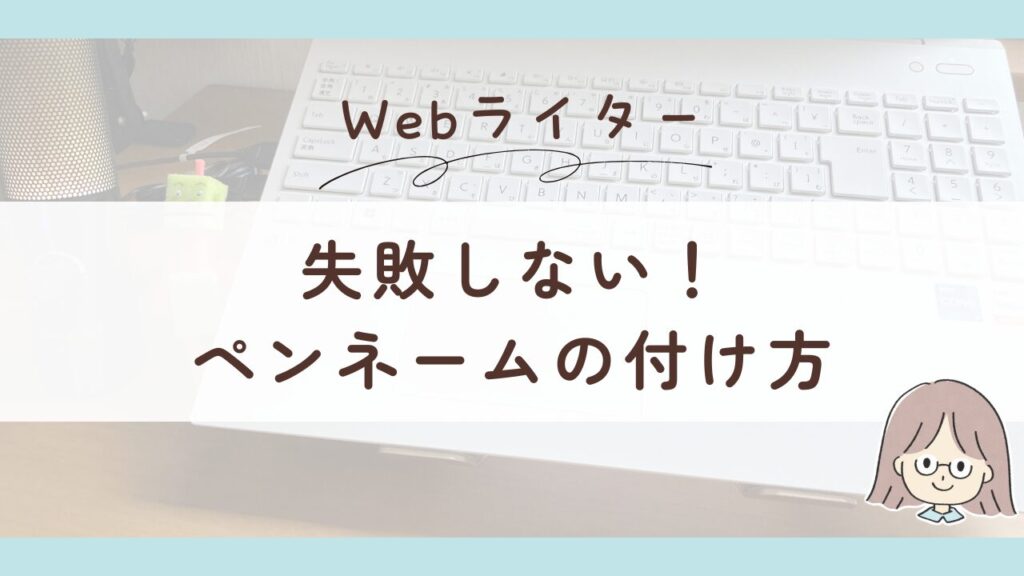 失敗したらヤバい！Webライターのペンネームはこう決める